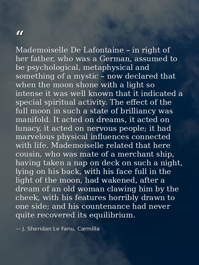 Mademoiselle De Lafontaine – in right of her father, who was a German, assumed to be psychological, metaphysical and som — J. Sheridan Le Fanu, Carmilla