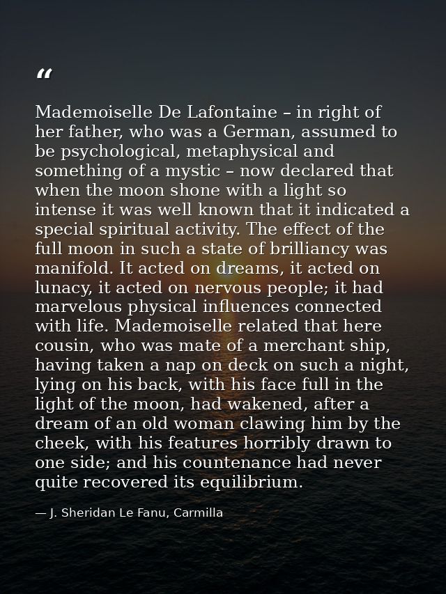 Mademoiselle De Lafontaine – in right of her father, who was a German, assumed to be psychological, metaphysical and som — J. Sheridan Le Fanu, Carmilla