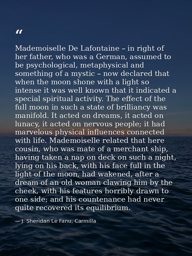 Mademoiselle De Lafontaine – in right of her father, who was a German, assumed to be psychological, metaphysical and som — J. Sheridan Le Fanu, Carmilla
