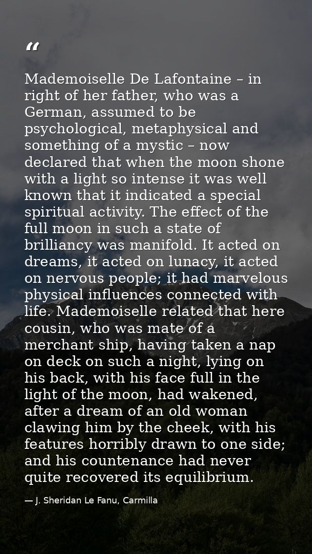 Mademoiselle De Lafontaine – in right of her father, who was a German, assumed to be psychological, metaphysical and som — J. Sheridan Le Fanu, Carmilla