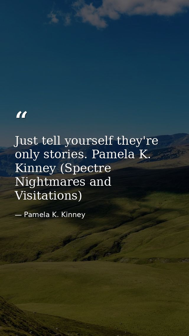 Just tell yourself they're only stories. Pamela K. Kinney (Spectre Nightmares and Visitations) — Pamela K. Kinney
