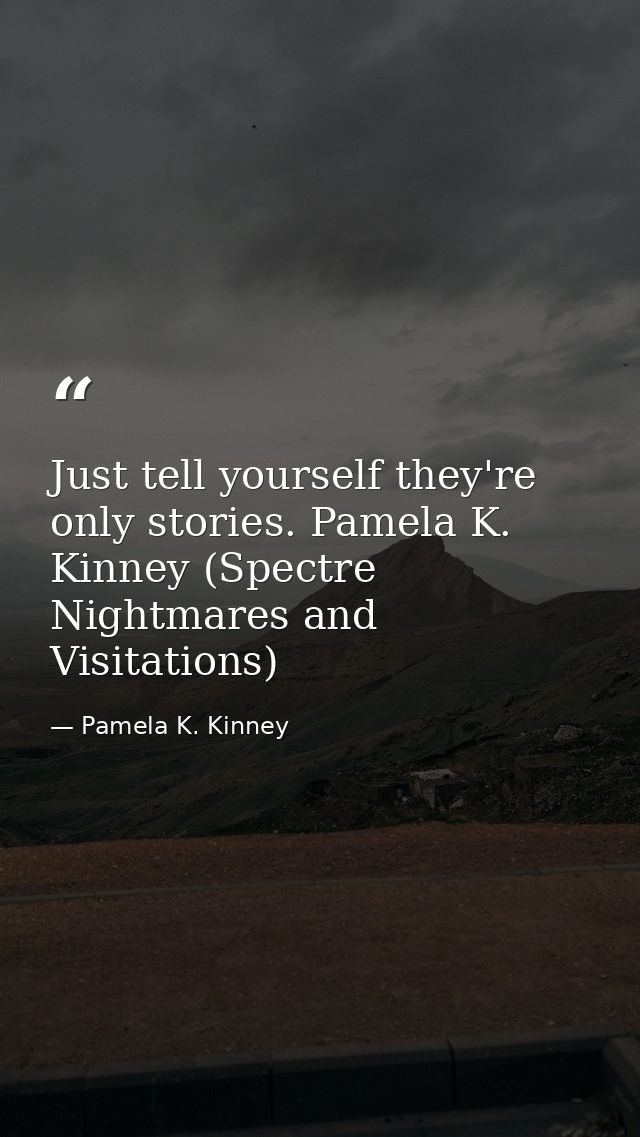 Just tell yourself they're only stories. Pamela K. Kinney (Spectre Nightmares and Visitations) — Pamela K. Kinney