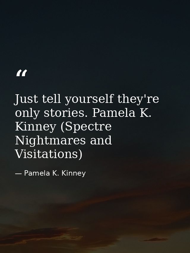 Just tell yourself they're only stories. Pamela K. Kinney (Spectre Nightmares and Visitations) — Pamela K. Kinney