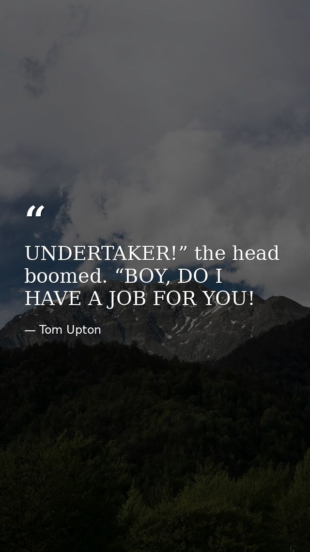 UNDERTAKER!” the head boomed. “BOY, DO I HAVE A JOB FOR YOU! — Tom Upton
