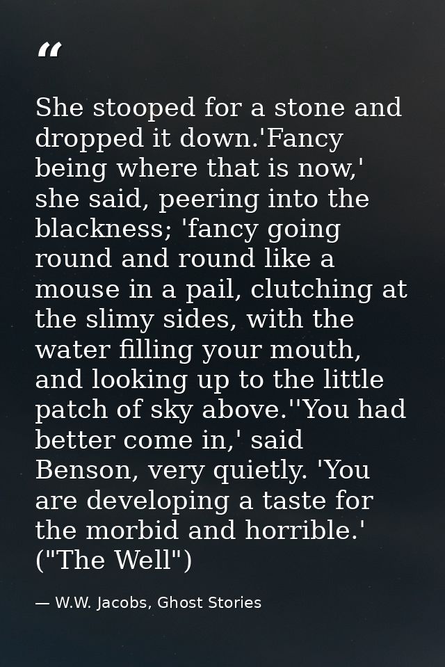 She stooped for a stone and dropped it down.'Fancy being where that is now,' she said, peering into the blackness; 'fanc — W.W. Jacobs, Ghost Stories