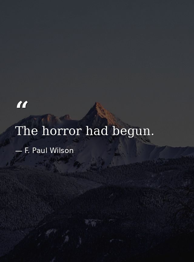 The horror had begun. — F. Paul Wilson