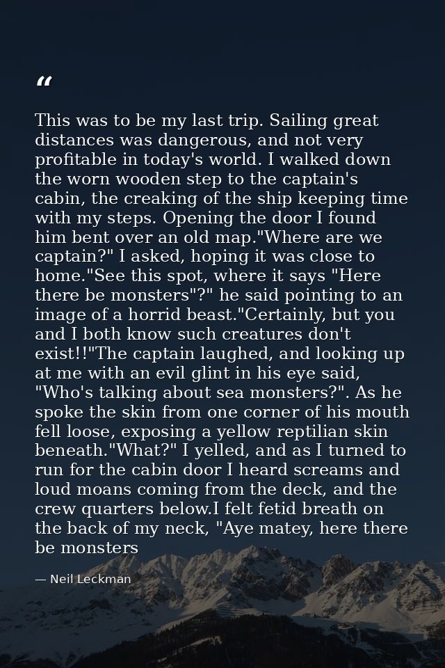 This was to be my last trip. Sailing great distances was dangerous, and not very profitable in today's world. I walked d — Neil Leckman