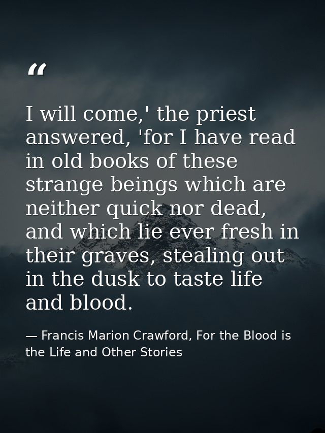 I will come,' the priest answered, 'for I have read in old books of these strange beings which are neither quick nor dea — Francis Marion Crawford, For the Blood is the Life and Other Stories