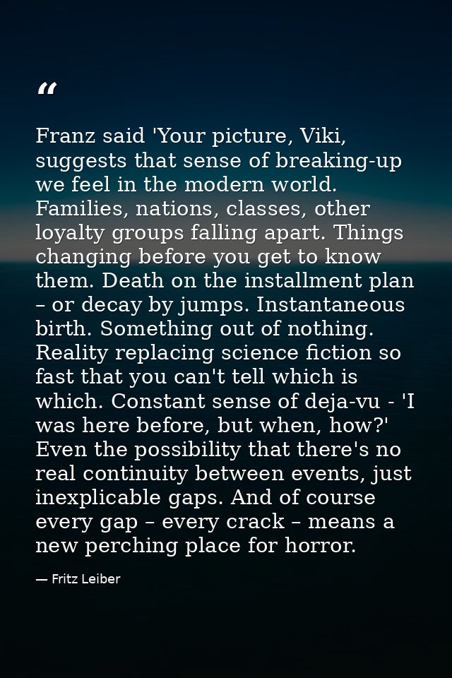 Franz said 'Your picture, Viki, suggests that sense of breaking-up we feel in the modern world. Families, nations, class — Fritz Leiber