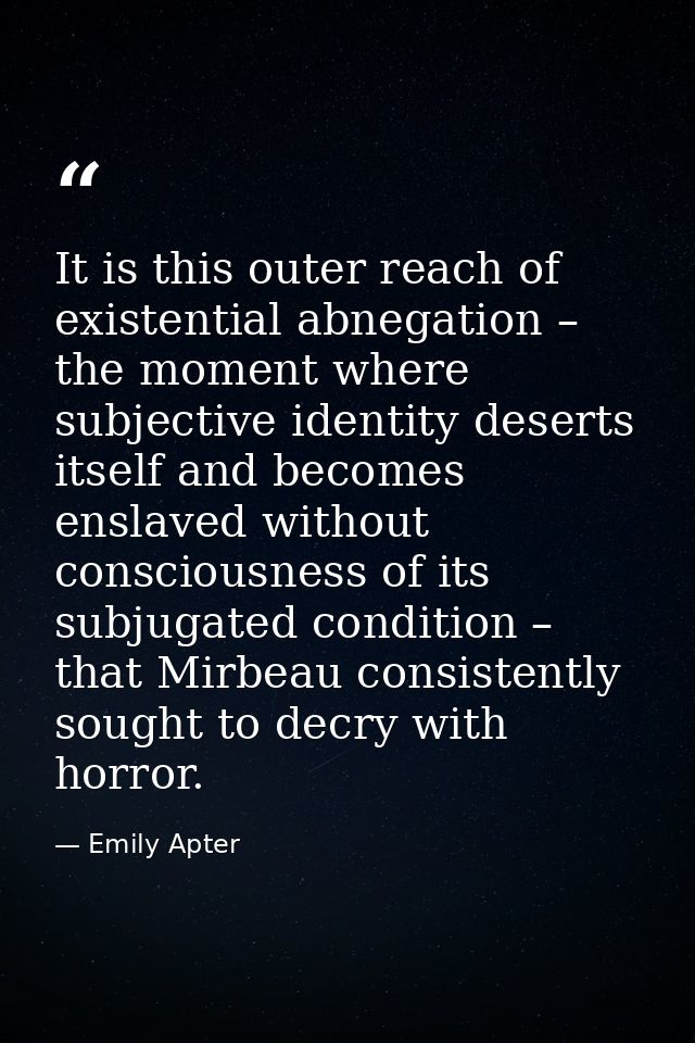 It is this outer reach of existential abnegation – the moment where subjective identity deserts itself and becomes ensla — Emily Apter