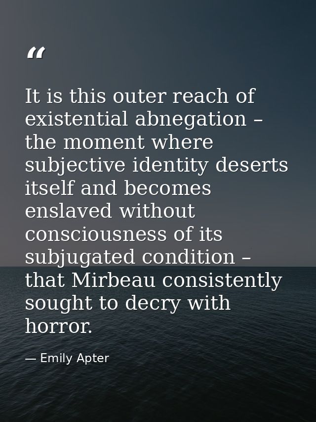 It is this outer reach of existential abnegation – the moment where subjective identity deserts itself and becomes ensla — Emily Apter