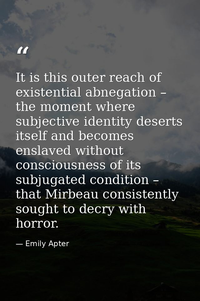 It is this outer reach of existential abnegation – the moment where subjective identity deserts itself and becomes ensla — Emily Apter