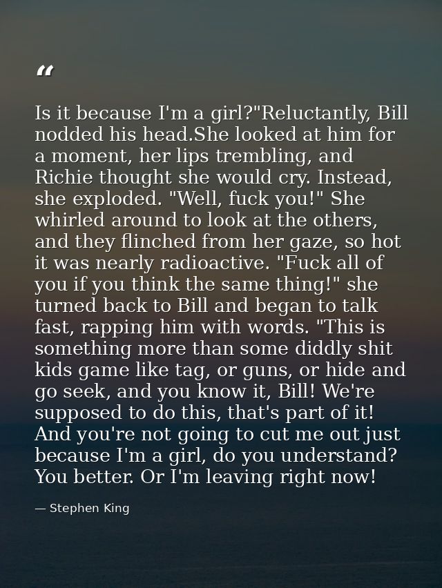 Is it because I'm a girl?"Reluctantly, Bill nodded his head.She looked at him for a moment, her lips trembling, and Rich — Stephen King
