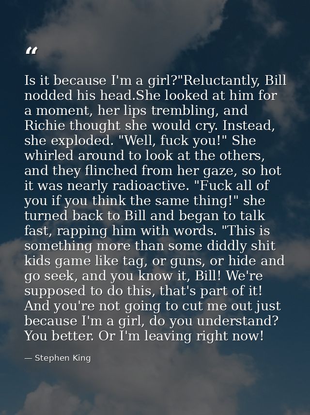Is it because I'm a girl?"Reluctantly, Bill nodded his head.She looked at him for a moment, her lips trembling, and Rich — Stephen King