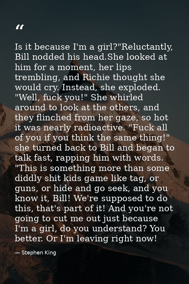 Is it because I'm a girl?"Reluctantly, Bill nodded his head.She looked at him for a moment, her lips trembling, and Rich — Stephen King