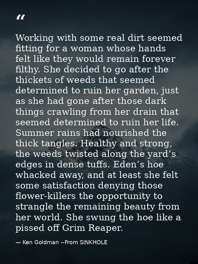 Working with some real dirt seemed fitting for a woman whose hands felt like they would remain forever filthy. She decid — Ken Goldman --From SINKHOLE