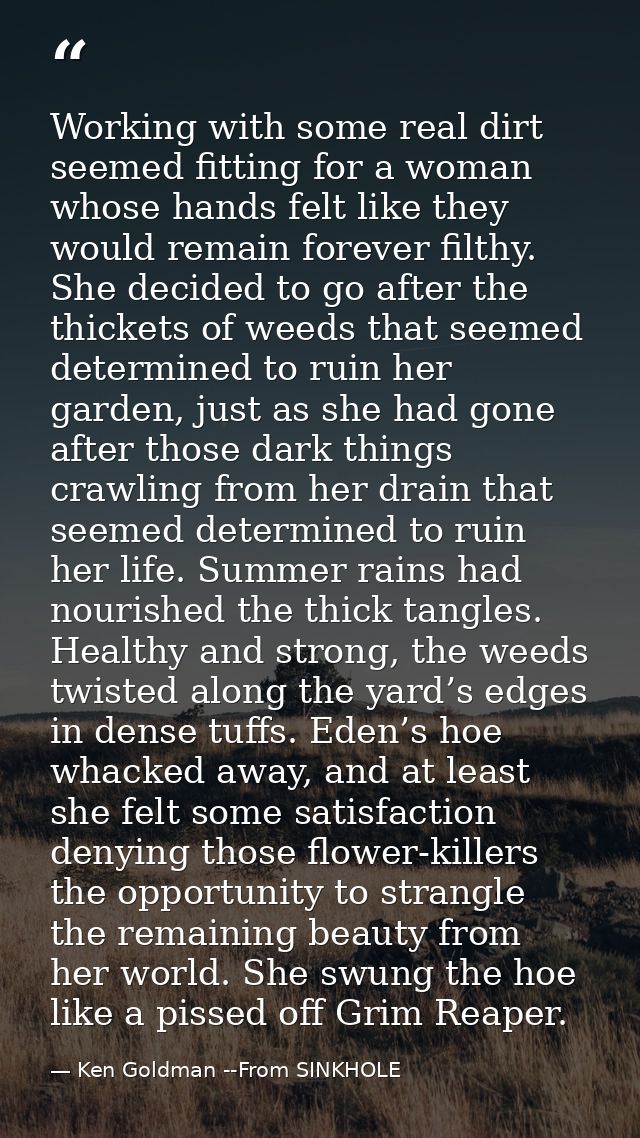 Working with some real dirt seemed fitting for a woman whose hands felt like they would remain forever filthy. She decid — Ken Goldman --From SINKHOLE