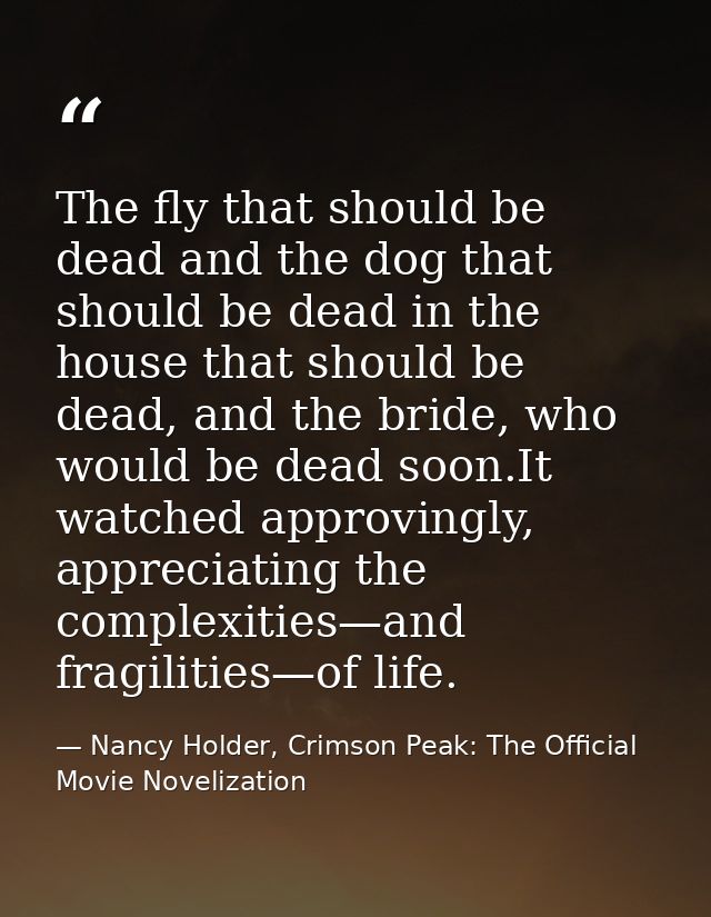 The fly that should be dead and the dog that should be dead in the house that should be dead, and the bride, who would b — Nancy Holder, Crimson Peak: The Official Movie Novelization