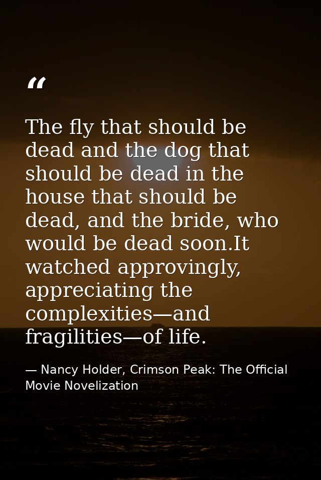 The fly that should be dead and the dog that should be dead in the house that should be dead, and the bride, who would b — Nancy Holder, Crimson Peak: The Official Movie Novelization