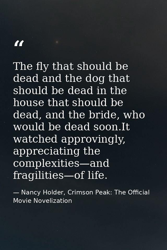 The fly that should be dead and the dog that should be dead in the house that should be dead, and the bride, who would b — Nancy Holder, Crimson Peak: The Official Movie Novelization