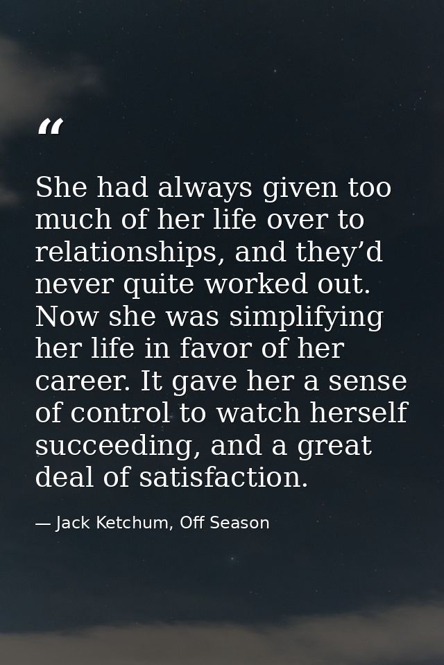 She had always given too much of her life over to relationships, and they’d never quite worked out. Now she was simplify — Jack Ketchum, Off Season