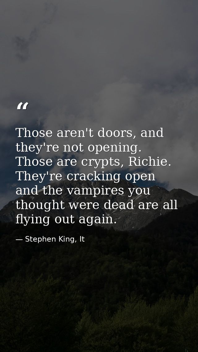 Those aren't doors, and they're not opening. Those are crypts, Richie. They're cracking open and the vampires you though — Stephen King, It