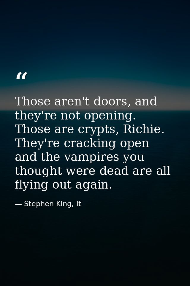 Those aren't doors, and they're not opening. Those are crypts, Richie. They're cracking open and the vampires you though — Stephen King, It