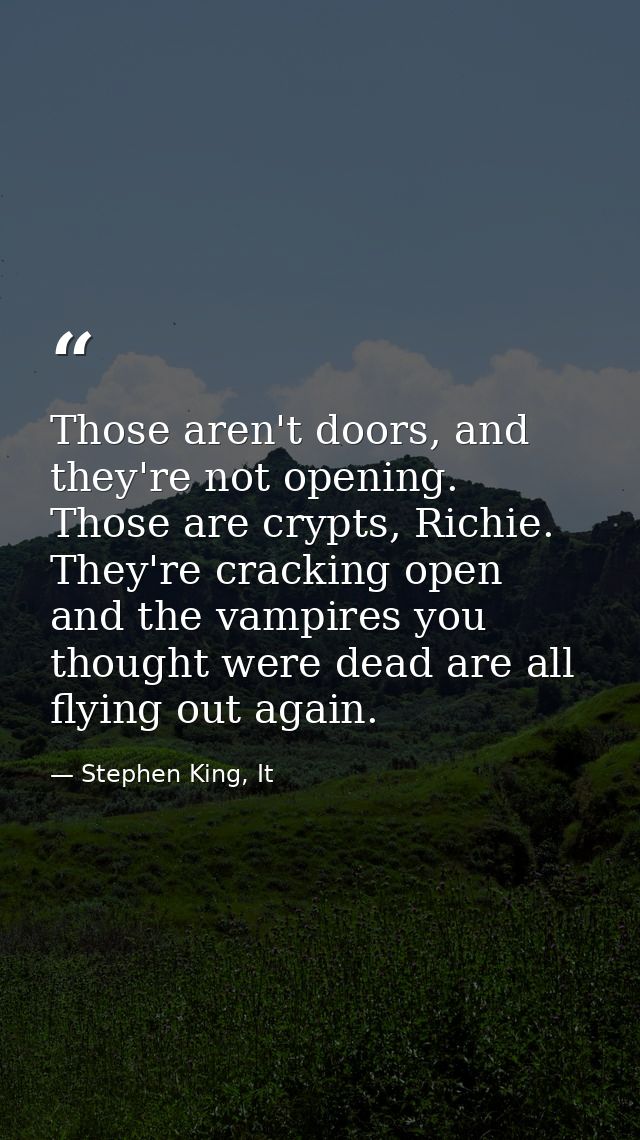 Those aren't doors, and they're not opening. Those are crypts, Richie. They're cracking open and the vampires you though — Stephen King, It