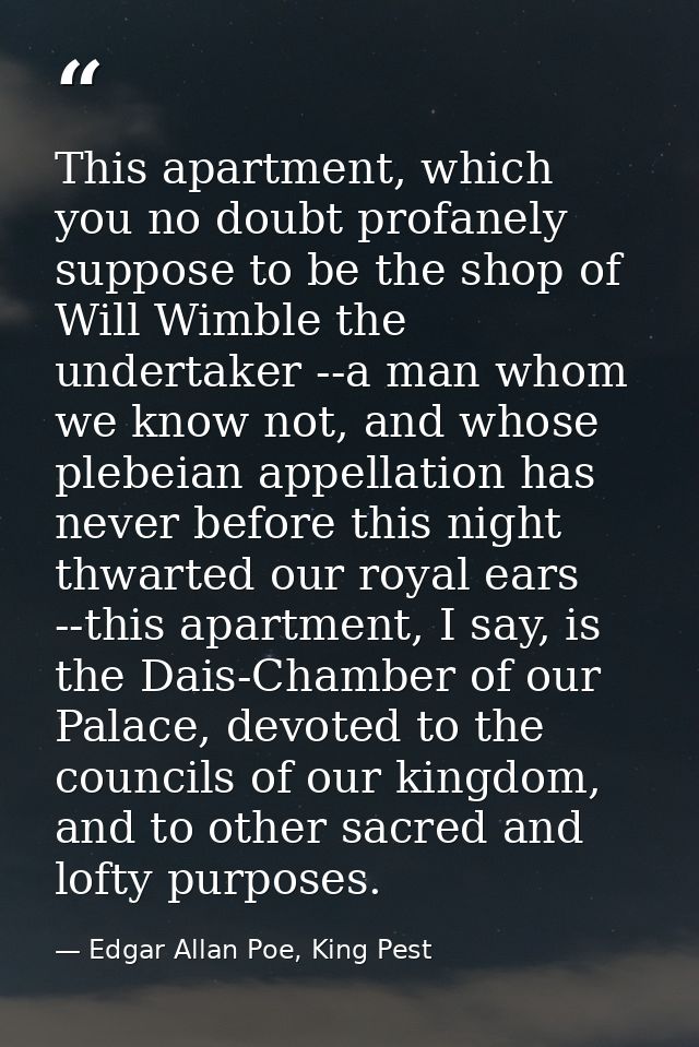 This apartment, which you no doubt profanely suppose to be the shop of Will Wimble the undertaker --a man whom we know n — Edgar Allan Poe, King Pest