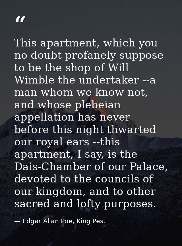 This apartment, which you no doubt profanely suppose to be the shop of Will Wimble the undertaker --a man whom we know n — Edgar Allan Poe, King Pest