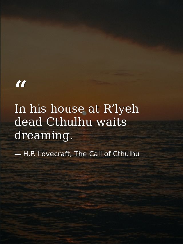 In his house at R’lyeh dead Cthulhu waits dreaming. — H.P. Lovecraft, The Call of Cthulhu