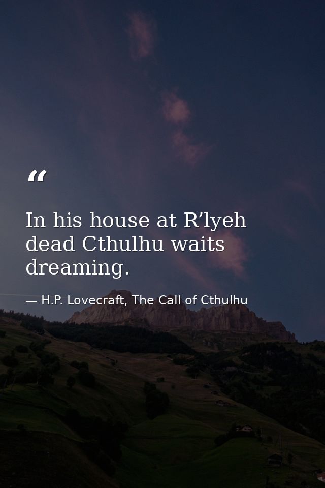 In his house at R’lyeh dead Cthulhu waits dreaming. — H.P. Lovecraft, The Call of Cthulhu