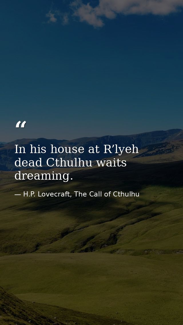 In his house at R’lyeh dead Cthulhu waits dreaming. — H.P. Lovecraft, The Call of Cthulhu