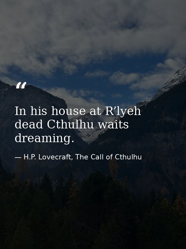 In his house at R’lyeh dead Cthulhu waits dreaming. — H.P. Lovecraft, The Call of Cthulhu