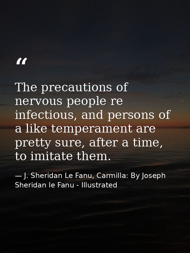 The precautions of nervous people re infectious, and persons of a like temperament are pretty sure, after a time, to imi — J. Sheridan Le Fanu, Carmilla: By Joseph Sheridan le Fanu - Illustrated