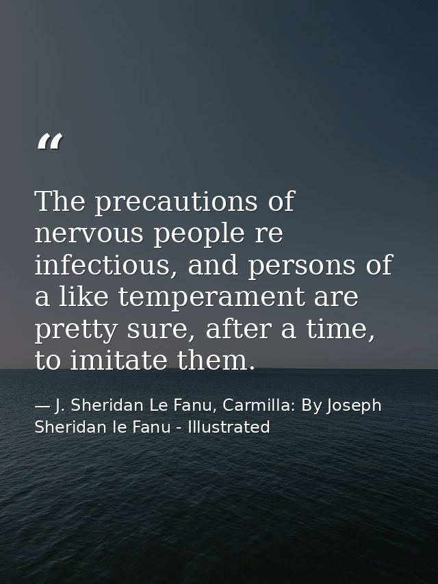 The precautions of nervous people re infectious, and persons of a like temperament are pretty sure, after a time, to imi — J. Sheridan Le Fanu, Carmilla: By Joseph Sheridan le Fanu - Illustrated