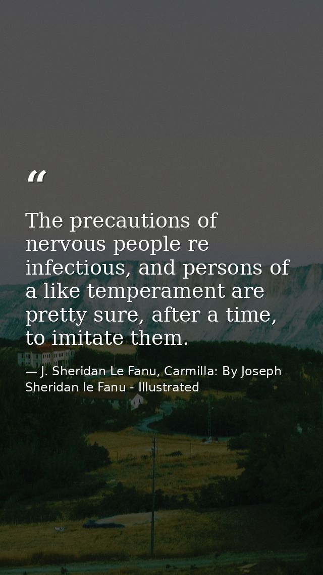 The precautions of nervous people re infectious, and persons of a like temperament are pretty sure, after a time, to imi — J. Sheridan Le Fanu, Carmilla: By Joseph Sheridan le Fanu - Illustrated