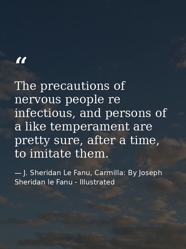 The precautions of nervous people re infectious, and persons of a like temperament are pretty sure, after a time, to imi — J. Sheridan Le Fanu, Carmilla: By Joseph Sheridan le Fanu - Illustrated