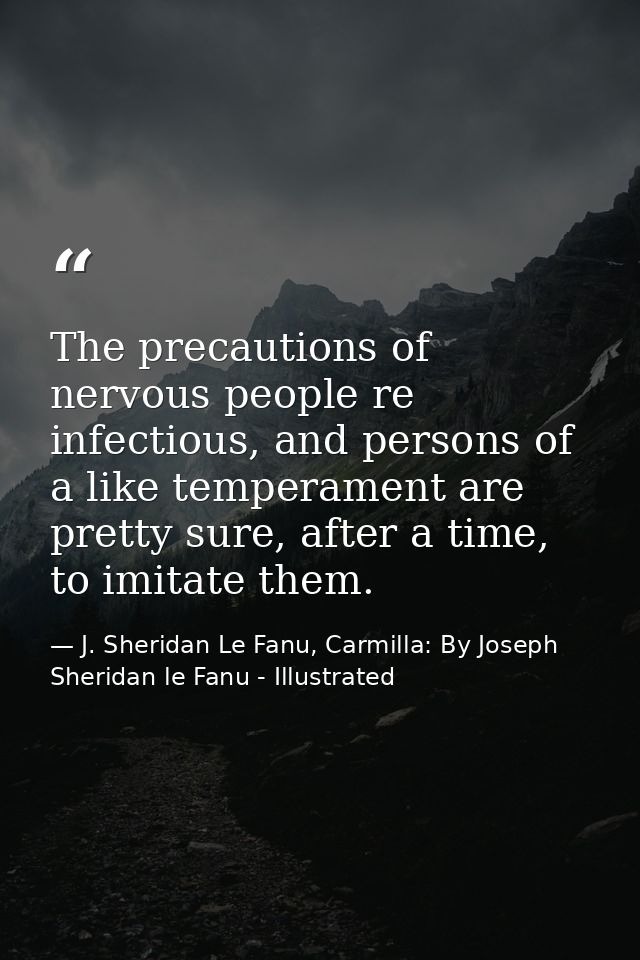 The precautions of nervous people re infectious, and persons of a like temperament are pretty sure, after a time, to imi — J. Sheridan Le Fanu, Carmilla: By Joseph Sheridan le Fanu - Illustrated