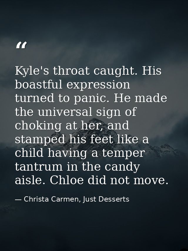 Kyle's throat caught. His boastful expression turned to panic. He made the universal sign of choking at her, and stamped — Christa Carmen, Just Desserts