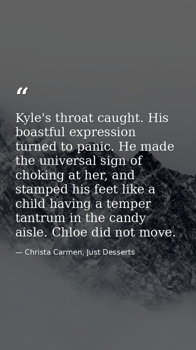 Kyle's throat caught. His boastful expression turned to panic. He made the universal sign of choking at her, and stamped — Christa Carmen, Just Desserts