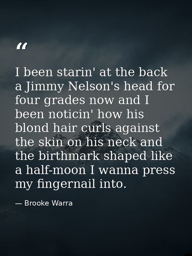 I been starin' at the back a Jimmy Nelson's head for four grades now and I been noticin' how his blond hair curls agains — Brooke Warra