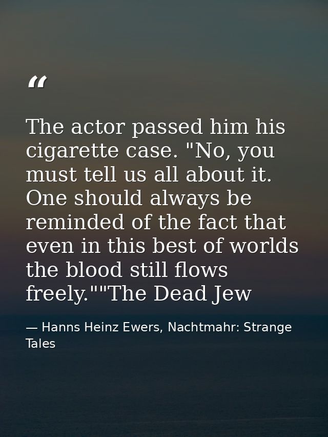 The actor passed him his cigarette case. "No, you must tell us all about it. One should always be reminded of the fact t — Hanns Heinz Ewers, Nachtmahr: Strange Tales