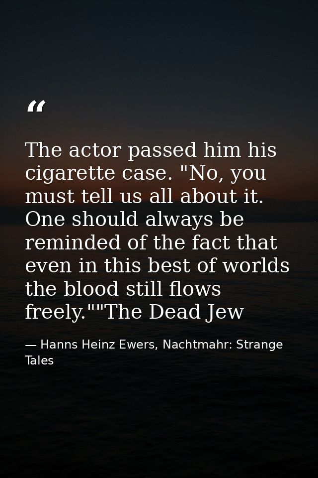 The actor passed him his cigarette case. "No, you must tell us all about it. One should always be reminded of the fact t — Hanns Heinz Ewers, Nachtmahr: Strange Tales
