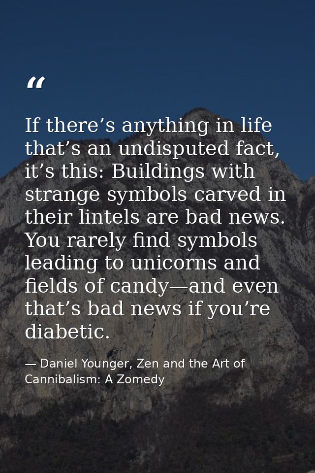 If there’s anything in life that’s an undisputed fact, it’s this: Buildings with strange symbols carved in their lintels — Daniel Younger, Zen and the Art of Cannibalism: A Zomedy