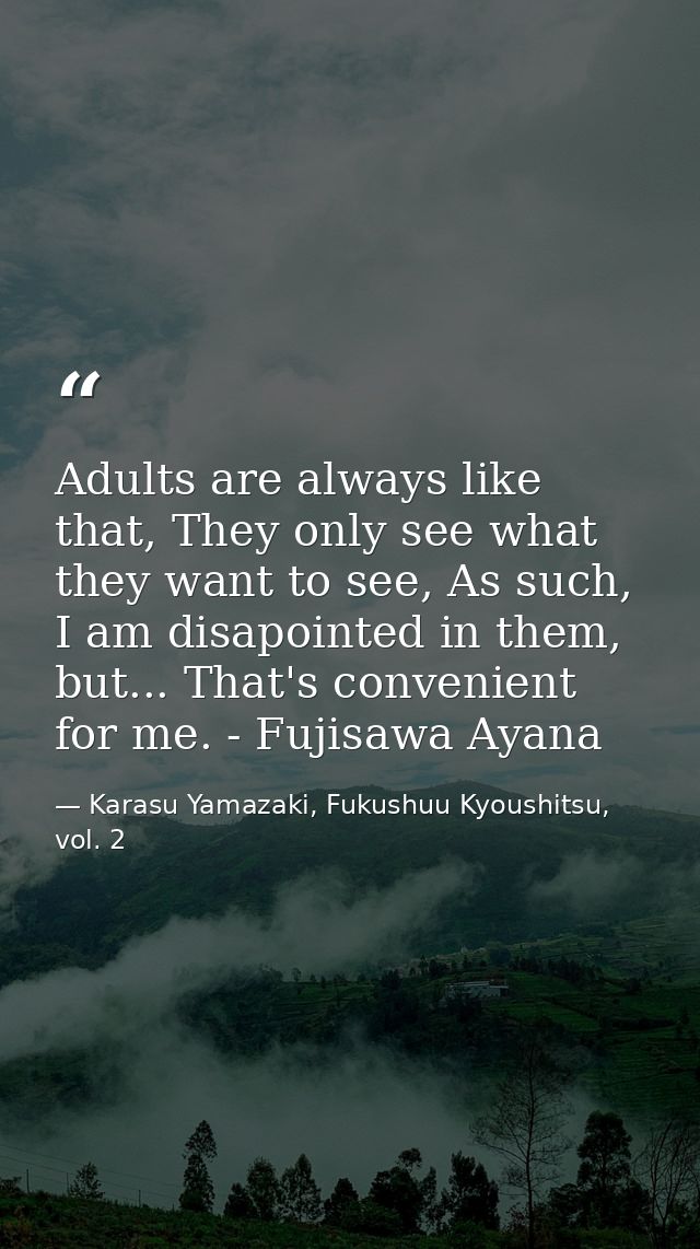 Adults are always like that, They only see what they want to see, As such, I am disapointed in them, but... That's conve — Karasu Yamazaki, Fukushuu Kyoushitsu, vol. 2