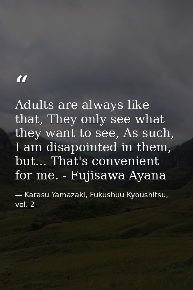 Adults are always like that, They only see what they want to see, As such, I am disapointed in them, but... That's conve — Karasu Yamazaki, Fukushuu Kyoushitsu, vol. 2