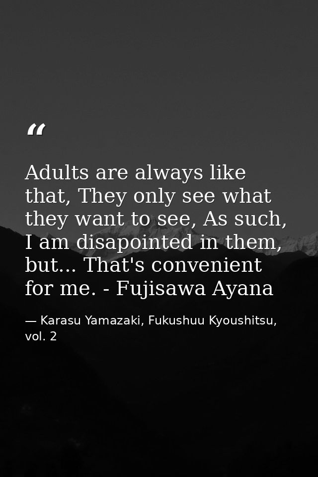 Adults are always like that, They only see what they want to see, As such, I am disapointed in them, but... That's conve — Karasu Yamazaki, Fukushuu Kyoushitsu, vol. 2