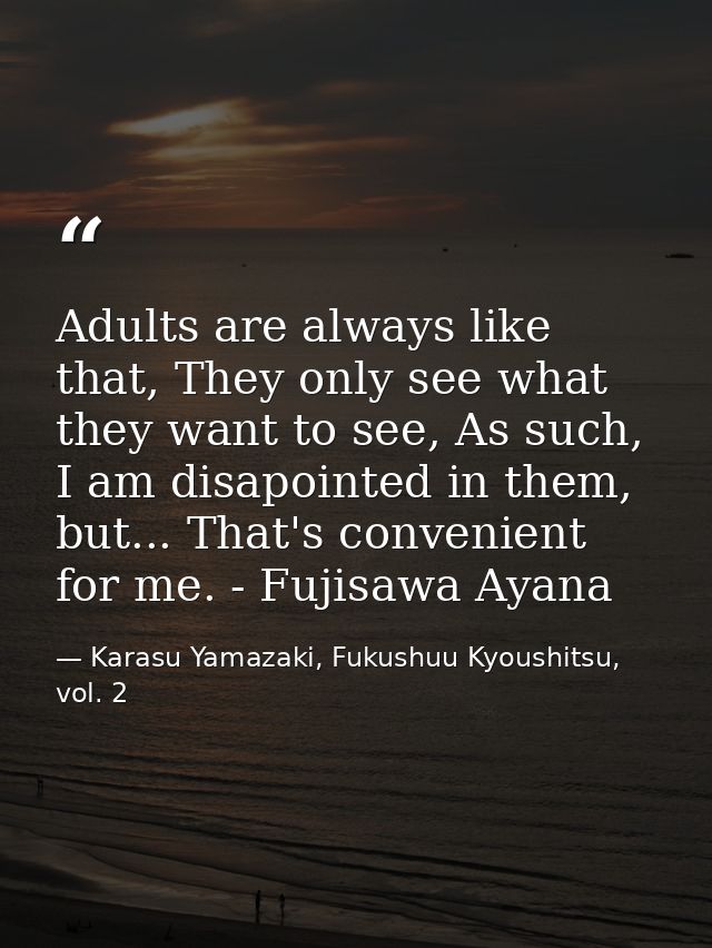 Adults are always like that, They only see what they want to see, As such, I am disapointed in them, but... That's conve — Karasu Yamazaki, Fukushuu Kyoushitsu, vol. 2