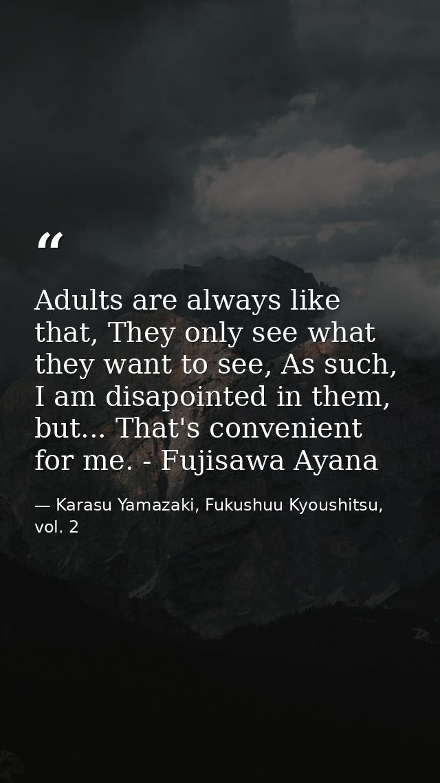Adults are always like that, They only see what they want to see, As such, I am disapointed in them, but... That's conve — Karasu Yamazaki, Fukushuu Kyoushitsu, vol. 2